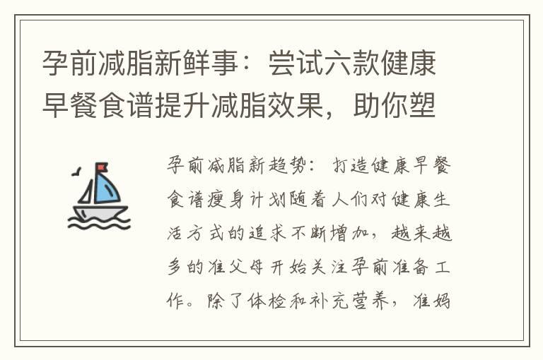 孕前减脂新鲜事：尝试六款健康早餐食谱提升减脂效果，助你塑造完美身材！