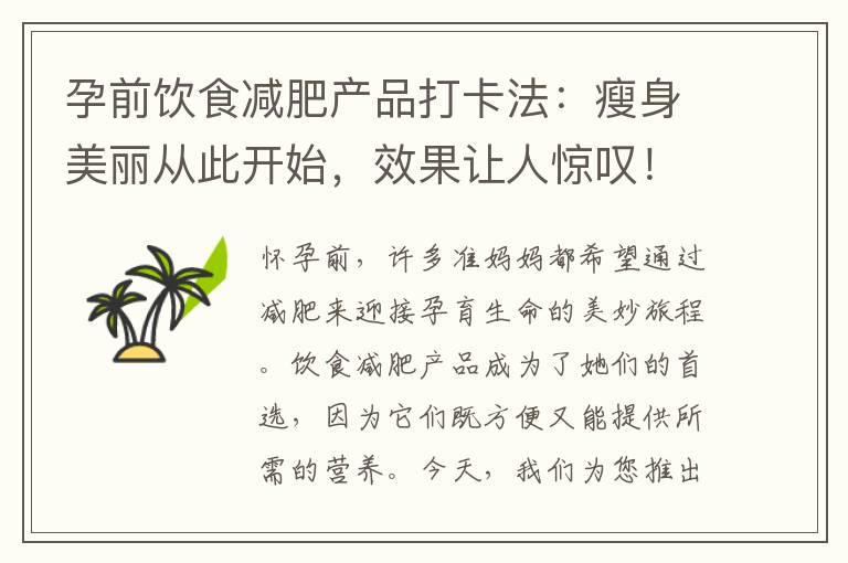 孕前饮食减肥产品打卡法：瘦身美丽从此开始，效果让人惊叹！