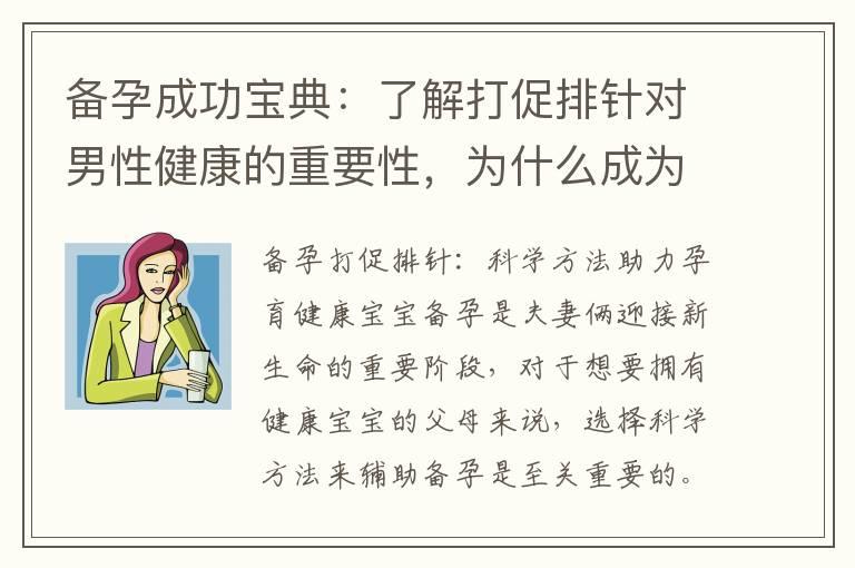 备孕成功宝典：了解打促排针对男性健康的重要性，为什么成为当代父母的首选？