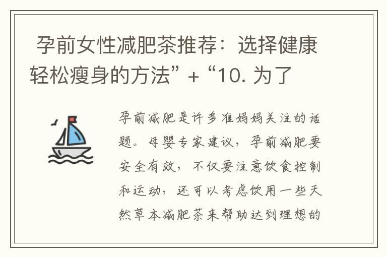  孕前女性减肥茶推荐：选择健康轻松瘦身的方法” + “10. 为了孕前健康减肥，试试这几种经典的减肥茶推荐” = “孕前女性减肥茶推荐：健康轻松瘦身的经典方法