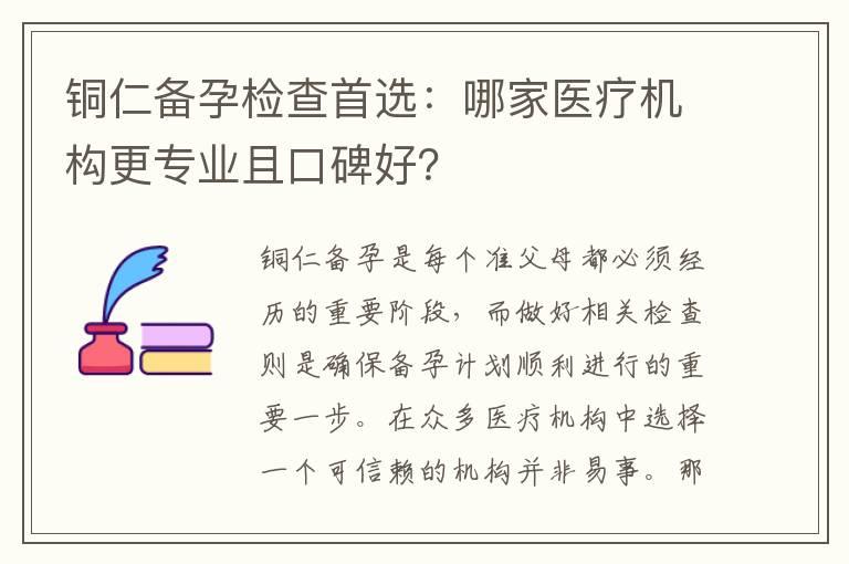 铜仁备孕检查首选：哪家医疗机构更专业且口碑好？