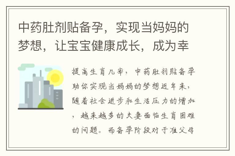 中药肚剂贴备孕，实现当妈妈的梦想，让宝宝健康成长，成为幸福妈妈！