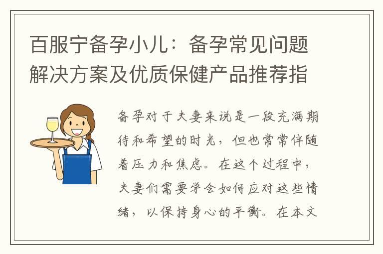 百服宁备孕小儿：备孕常见问题解决方案及优质保健产品推荐指南