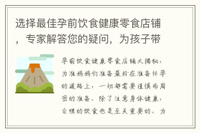 选择最佳孕前饮食健康零食店铺，专家解答您的疑问，为孩子带来健康未来