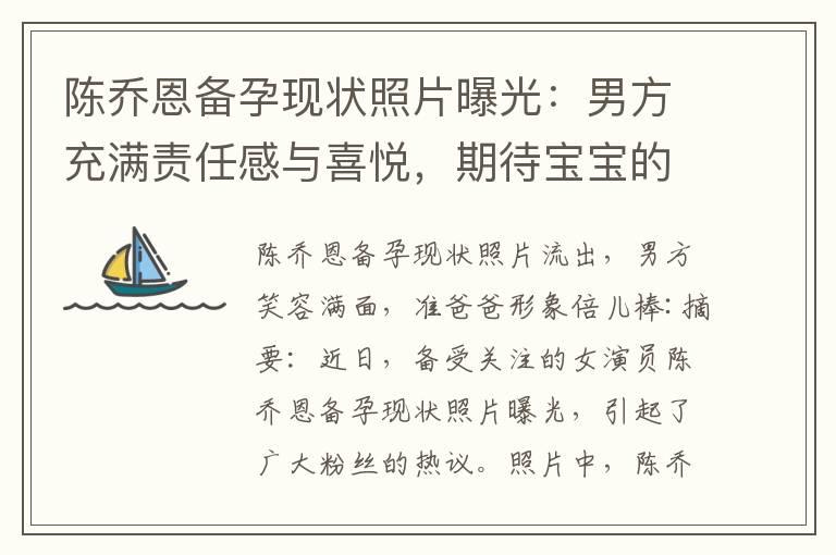 陈乔恩备孕现状照片曝光：男方充满责任感与喜悦，期待宝宝的降临和美好未来的到来