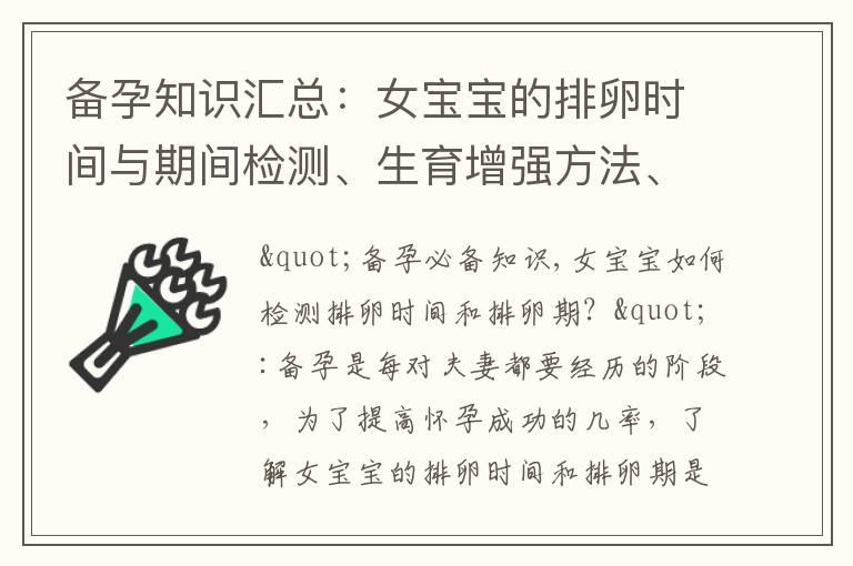 备孕知识汇总：女宝宝的排卵时间与期间检测、生育增强方法、体检与健康评估、营养补充与生育能力提高