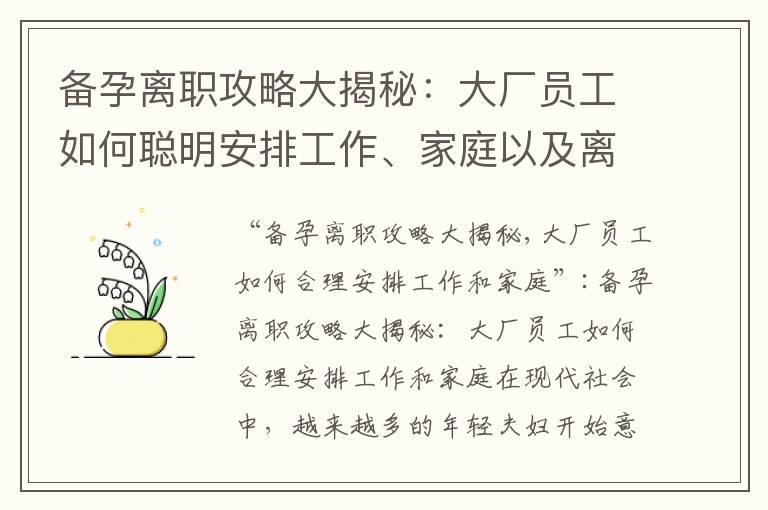 备孕离职攻略大揭秘：大厂员工如何聪明安排工作、家庭以及离职流程