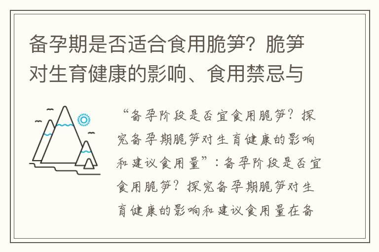 备孕期是否适合食用脆笋？脆笋对生育健康的影响、食用禁忌与注意事项探讨