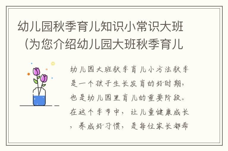 幼儿园秋季育儿知识小常识大班（为您介绍幼儿园大班秋季育儿小方法）