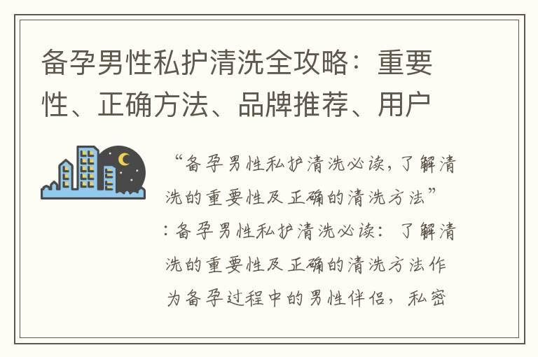 备孕男性私护清洗全攻略：重要性、正确方法、品牌推荐、用户评价、误区与技巧