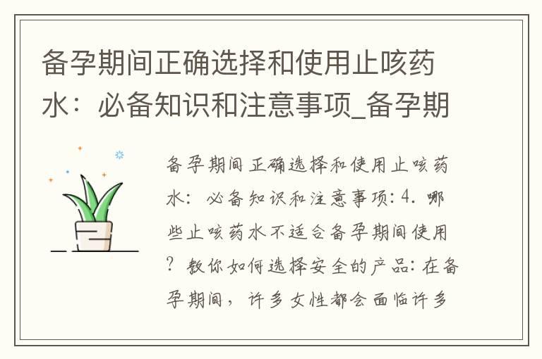 备孕期间正确选择和使用止咳药水：必备知识和注意事项_备孕期间止咳药水：副作用注意、无副作用选择、禁忌症指南及功效分析