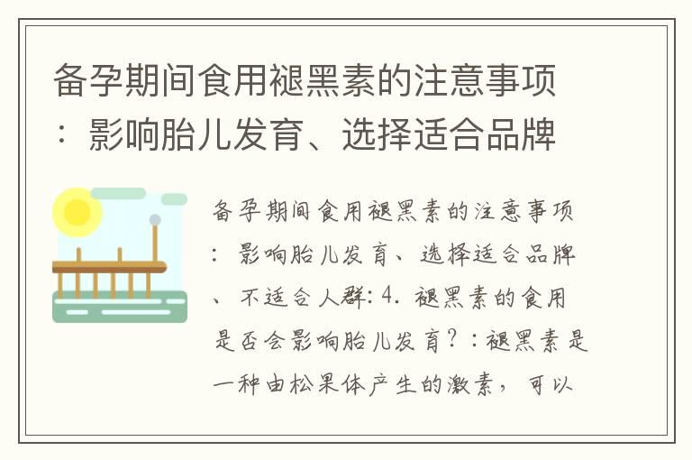 备孕期间食用褪黑素的注意事项：影响胎儿发育、选择适合品牌、不适合人群_备孕后人流处理及注意事项