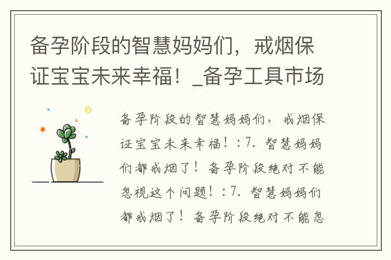 备孕阶段的智慧妈妈们，戒烟保证宝宝未来幸福！_备孕工具市场调查：专家推荐品牌，质量有保证！