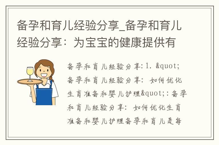 备孕和育儿经验分享_备孕和育儿经验分享：为宝宝的健康提供有效备孕策略、婴儿成长秘诀，以及应对孕期不适和宝宝护理挑战的知识