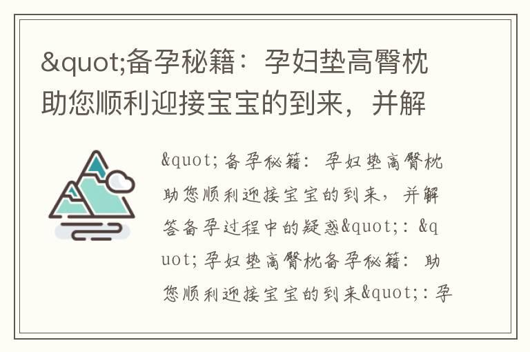 "备孕秘籍：孕妇垫高臀枕助您顺利迎接宝宝的到来，并解答备孕过程中的疑惑"_备孕夫妇接种疫苗的影响及注意事项