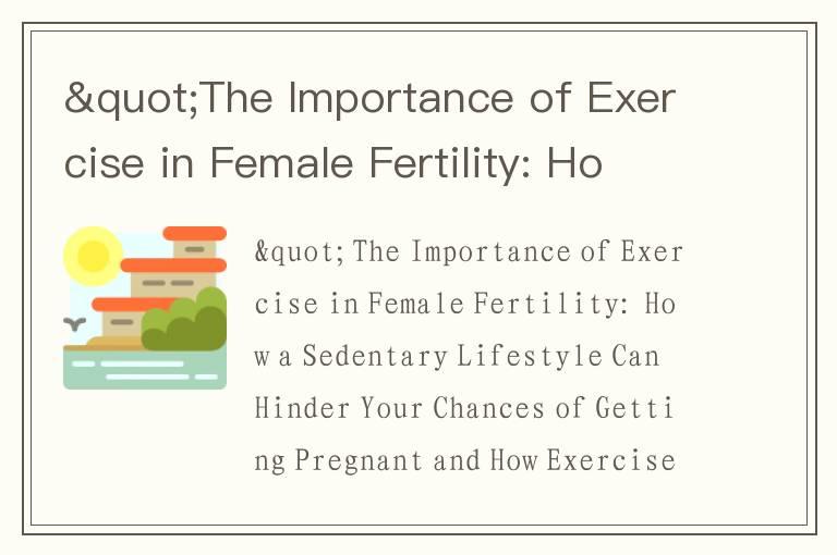 "The Importance of Exercise in Female Fertility: How a Sedentary Lifestyle Can Hinder Your Chan