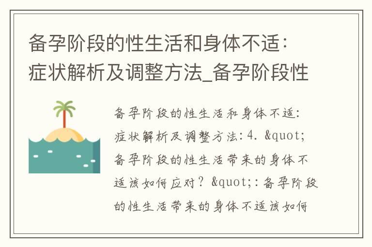 备孕阶段的性生活和身体不适：症状解析及调整方法_备孕阶段性生活引起的身体不适症状及缓解方法