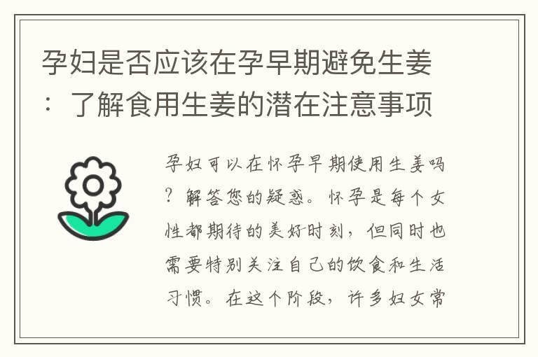 孕妇是否应该在孕早期避免生姜：了解食用生姜的潜在注意事项及解答您的疑惑