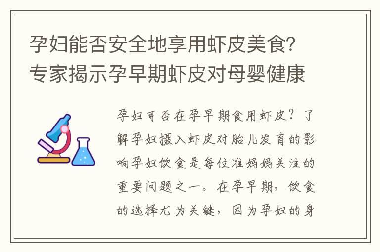 孕妇能否安全地享用虾皮美食？专家揭示孕早期虾皮对母婴健康的影响及在孕妇饮食中的地位和风险解析