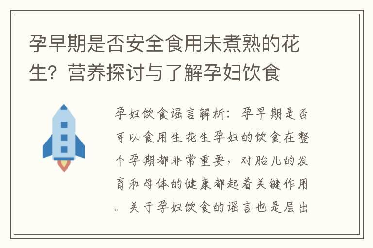 孕早期是否安全食用未煮熟的花生？营养探讨与了解孕妇饮食