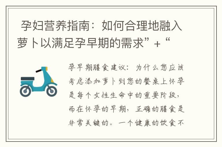  孕妇营养指南：如何合理地融入萝卜以满足孕早期的需求” + “10. 萝卜：孕妇们的营养宝库” = “孕妇营养指南：探索萝卜，满足孕早期的需求