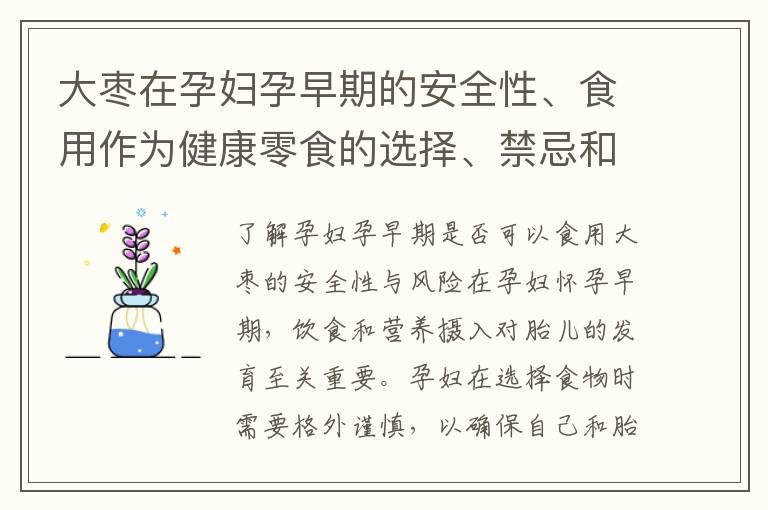 大枣在孕妇孕早期的安全性、食用作为健康零食的选择、禁忌和推荐、以及在孕妇孕早期饮食中的角色和影响