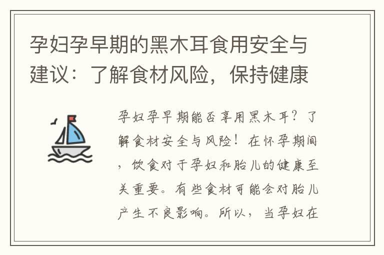 孕妇孕早期的黑木耳食用安全与建议：了解食材风险，保持健康！