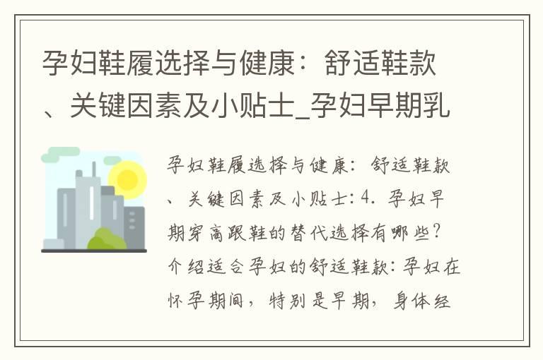 孕妇鞋履选择与健康：舒适鞋款、关键因素及小贴士_孕妇早期乳房胀痛：常见症状、生理原因和对胚胎发育的影响